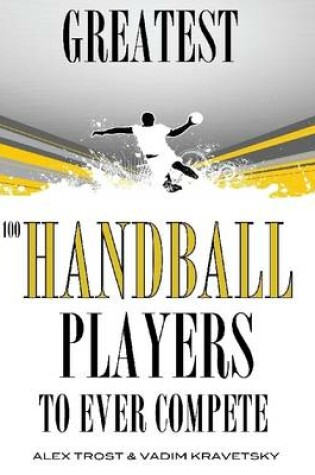 Cover of Greatest Handball Players to Ever Compete: Top 100