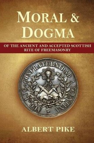 Cover of Morals and Dogma of The Ancient and Accepted Scottish Rite of Freemasonry (Complete and unabridged.)