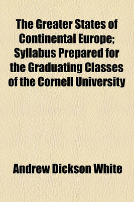 Book cover for The Greater States of Continental Europe; Syllabus Prepared for the Graduating Classes of the Cornell University