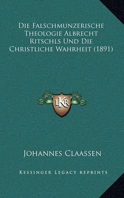 Book cover for Die Falschmunzerische Theologie Albrecht Ritschls Und Die Christliche Wahrheit (1891)