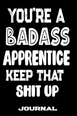 Book cover for You're A Badass Apprentice Keep That Shit Up