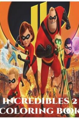 Cover of Incredibles 2 Coloring Book - Incredibles Coloring Book, Coloring Activity Book for Kids