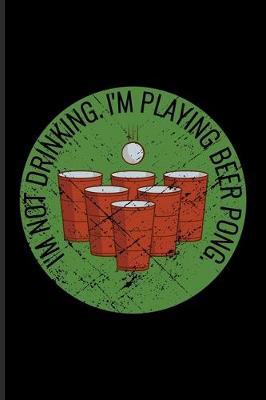 Book cover for I'm Not Drinking I'm Playing Beer Pong