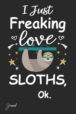 Book cover for I Just Freaking Love Sloths Ok Journal