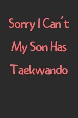 Book cover for Sorry I Can't My Son Has Taekwando