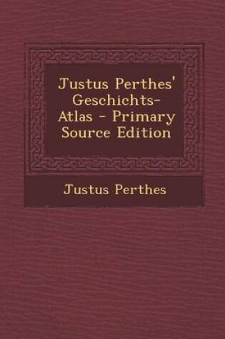 Cover of Justus Perthes' Geschichts-Atlas - Primary Source Edition