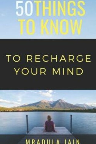 Cover of 50 Things to Know to Recharge Your Mind