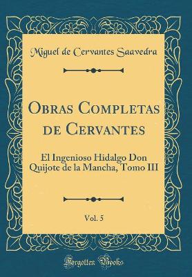 Book cover for Obras Completas de Cervantes, Vol. 5: El Ingenioso Hidalgo Don Quijote de la Mancha, Tomo III (Classic Reprint)