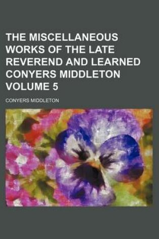 Cover of The Miscellaneous Works of the Late Reverend and Learned Conyers Middleton Volume 5