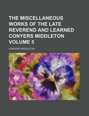 Book cover for The Miscellaneous Works of the Late Reverend and Learned Conyers Middleton Volume 5