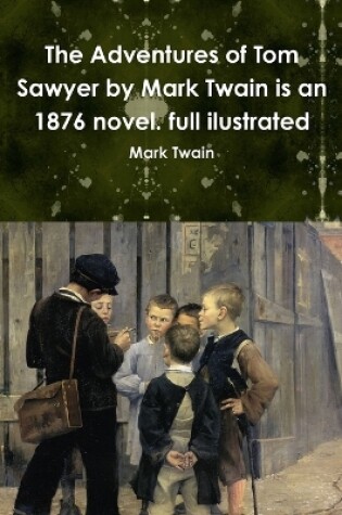 Cover of The Adventures of Tom Sawyer by Mark Twain is an 1876 novel. full ilustrated