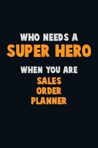 Cover of Who Need A SUPER HERO, When You Are Sales Order Planner