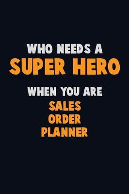 Book cover for Who Need A SUPER HERO, When You Are Sales Order Planner