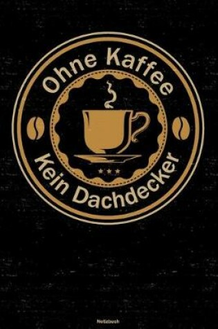 Cover of Ohne Kaffee kein Dachdecker Notizbuch