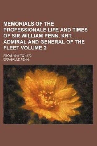 Cover of Memorials of the Professionale Life and Times of Sir William Penn, Knt. Admiral and General of the Fleet Volume 2; From 1644 to 1670