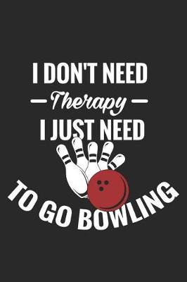 Book cover for I Don't Need Therapy I Just Need to Go Bowling