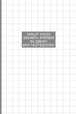 Book cover for Half Inch Graph Paper in Gray 6x9 Notebook