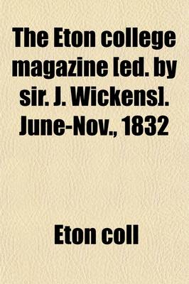 Book cover for The Eton College Magazine [Ed. by Sir. J. Wickens]. June-Nov., 1832