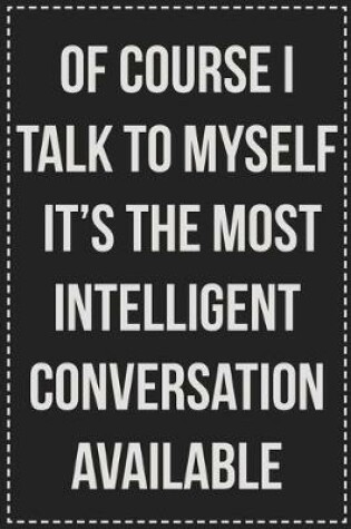 Cover of Of Course I Talk to Myself It's the Most Intelligent Conversation Available