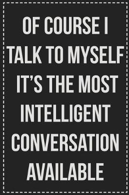 Book cover for Of Course I Talk to Myself It's the Most Intelligent Conversation Available