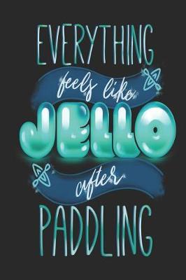 Book cover for Everything Feels Like Jello After Paddling