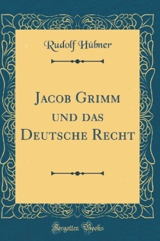 Cover of Jacob Grimm Und Das Deutsche Recht (Classic Reprint)