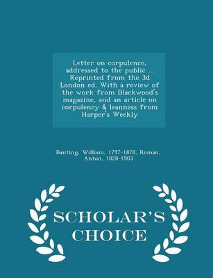 Book cover for Letter on Corpulence, Addressed to the Public ... Reprinted from the 3D London Ed. with a Review of the Work from Blackwood's Magazine, and an Article on Corpulency & Leanness from Harper's Weekly - Scholar's Choice Edition