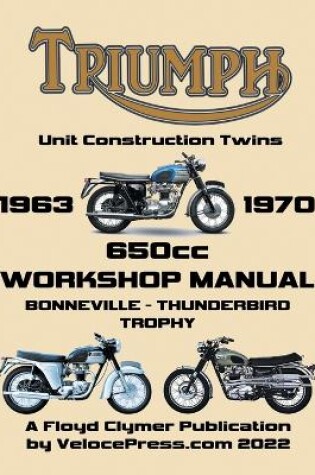 Cover of TRIUMPH 650cc UNIT CONSTRUCTION TWINS 1963-1970 WORKSHOP MANUAL