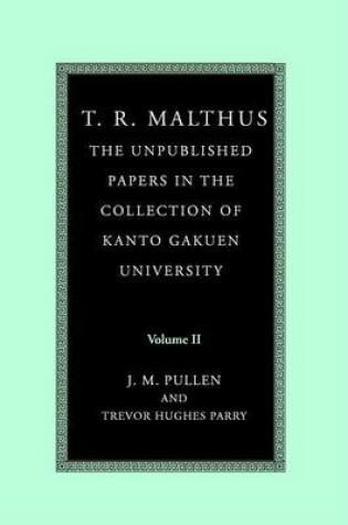 Cover of T R Malthus: The Unpublished Papers in the Collection of Kanto Kauen University Volume 2