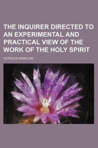 Cover of The Inquirer Directed to an Experimental and Practical View of the Work of the Holy Spirit