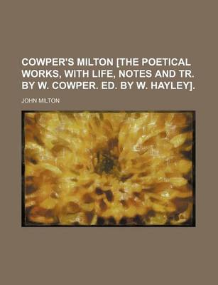 Book cover for Cowper's Milton [The Poetical Works, with Life, Notes and Tr. by W. Cowper. Ed. by W. Hayley].