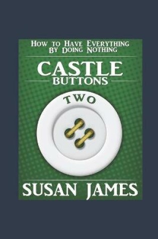 Cover of Castles & Buttons (Book Two) How to Have Everything by Doing Nothing