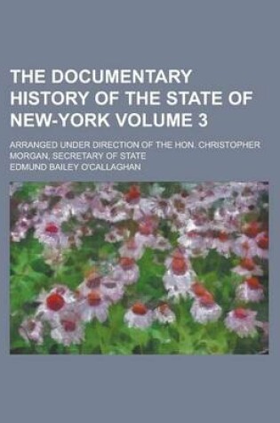 Cover of The Documentary History of the State of New-York; Arranged Under Direction of the Hon. Christopher Morgan, Secretary of State Volume 3