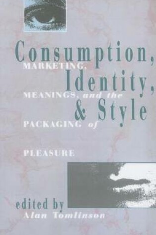 Cover of Consumption, Identity, and Style: Marketing, Meanings, and the Packaging of Pleasure