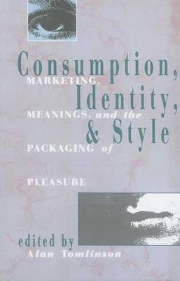 Book cover for Consumption, Identity, and Style: Marketing, Meanings, and the Packaging of Pleasure