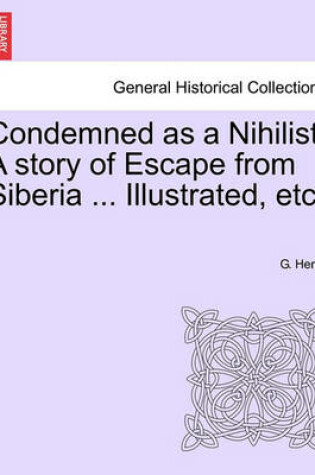Cover of Condemned as a Nihilist. a Story of Escape from Siberia ... Illustrated, Etc.