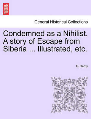 Book cover for Condemned as a Nihilist. a Story of Escape from Siberia ... Illustrated, Etc.