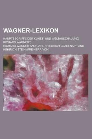 Cover of Wagner-Lexikon; Hauptbegriffe Der Kunst- Und Weltanschauung Richard Wagner's
