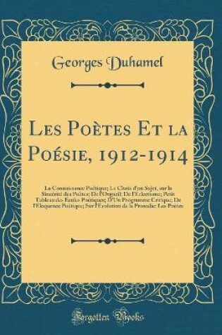 Cover of Les Poètes Et la Poésie, 1912-1914: La Connaissance Poétique; Le Choix d'un Sujet, sur la Sincérité des Poètes; De l'Orgueil; De l'Éclectisme; Petit Tableau des Écoles Poétiques; D'Un Programme Critique; De l'Éloquence Poétique; Sur l'Évolution de la Pros