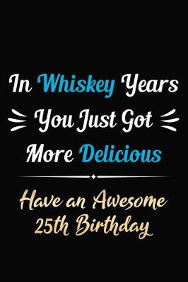 Book cover for In Whiskey Years You Just Got More Delicious Have an Awesome 25th Birthday