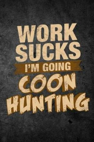Cover of Work Sucks I'm Going Coon Hunting