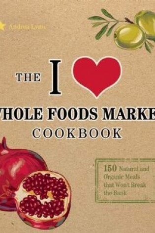 Cover of The I Love Whole Foods Market Cookbook