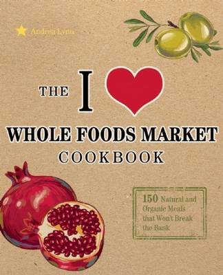 Book cover for The I Love Whole Foods Market Cookbook