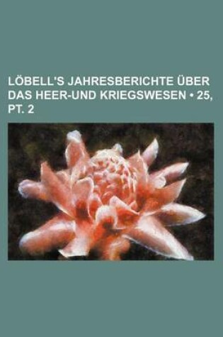 Cover of Lobell's Jahresberichte Uber Das Heer-Und Kriegswesen (25, PT. 2)