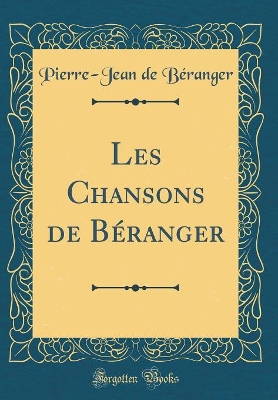 Book cover for Les Chansons de Béranger (Classic Reprint)