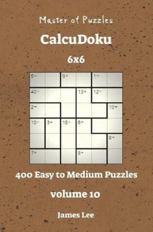 Cover of Master of Puzzles CalcuDoku - 400 Easy to Medium 6x6 vol. 10