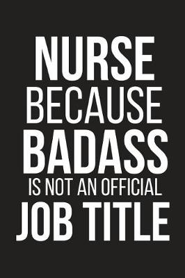 Book cover for Nurse Because Badass Is Not an Official Job Title