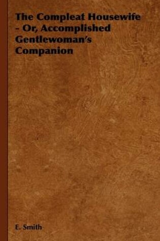 Cover of The Compleat Housewife - Or, Accomplished Gentlewoman's Companion