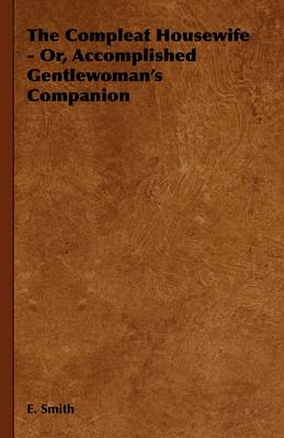 Book cover for The Compleat Housewife - Or, Accomplished Gentlewoman's Companion