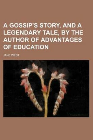 Cover of A Gossip's Story, and a Legendary Tale, by the Author of Advantages of Education